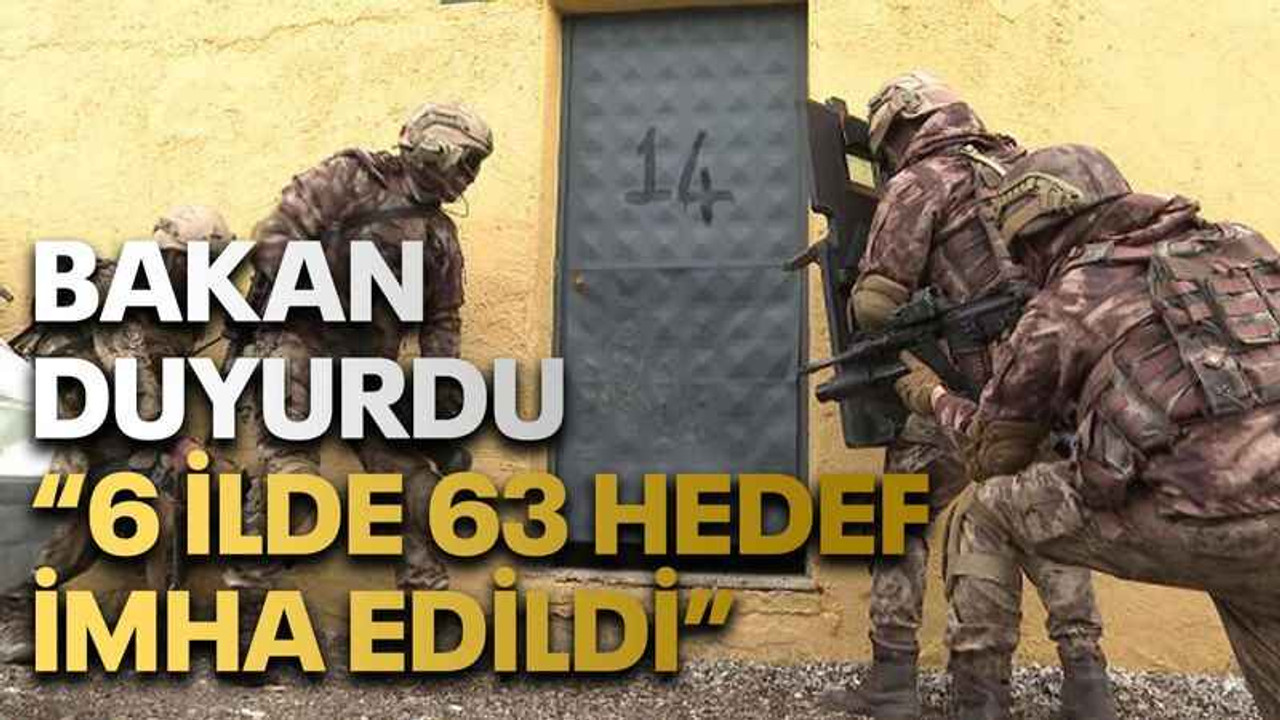 Bakan duyurdu “6 ilde 63 hedef imha edildi”